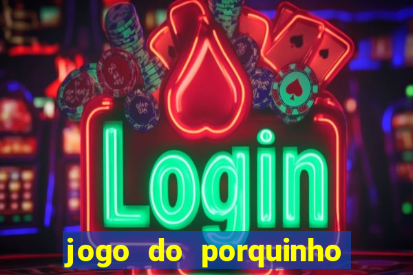 jogo do porquinho para ganhar dinheiro